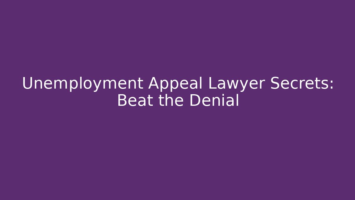 Unemployment Appeal Lawyer Secrets: Beat the Denial