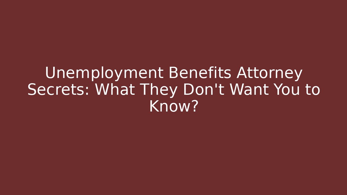 Unemployment Benefits Attorney Secrets: What They Don't Want You to Know?