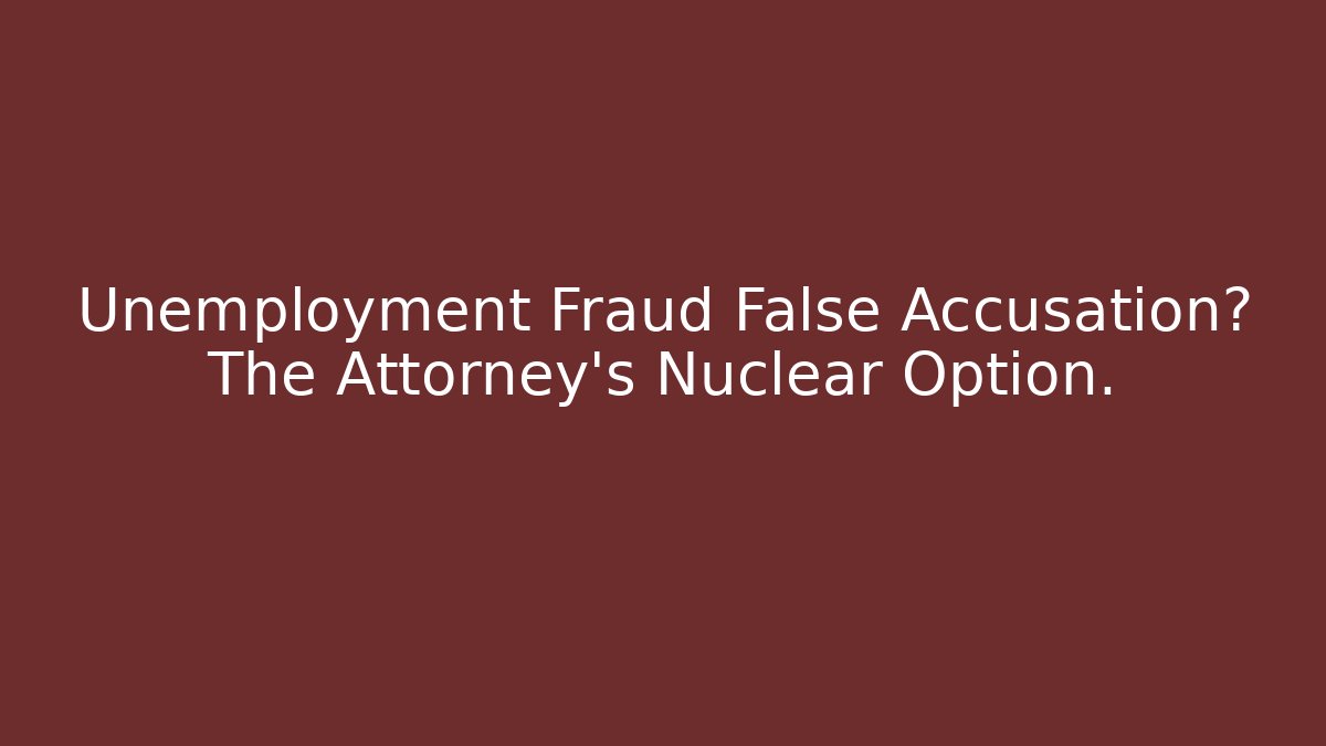 Unemployment Fraud False Accusation? The Attorney's Nuclear Option.
