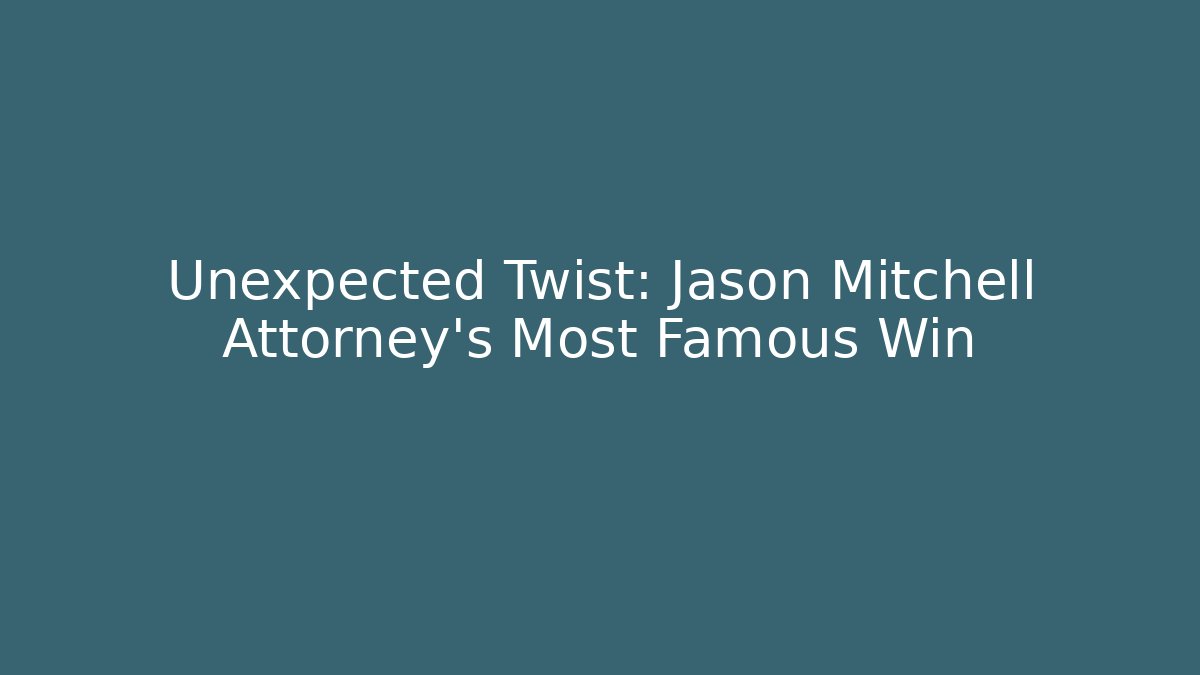 Unexpected Twist: Jason Mitchell Attorney's Most Famous Win