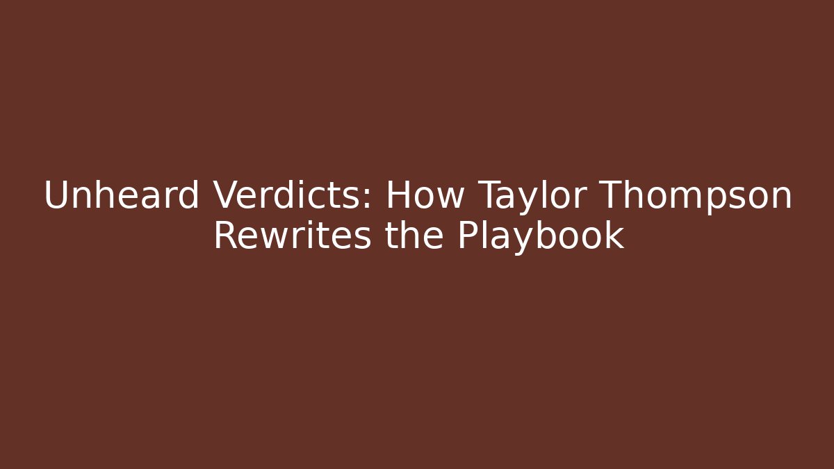 Unheard Verdicts: How Taylor Thompson Rewrites the Playbook