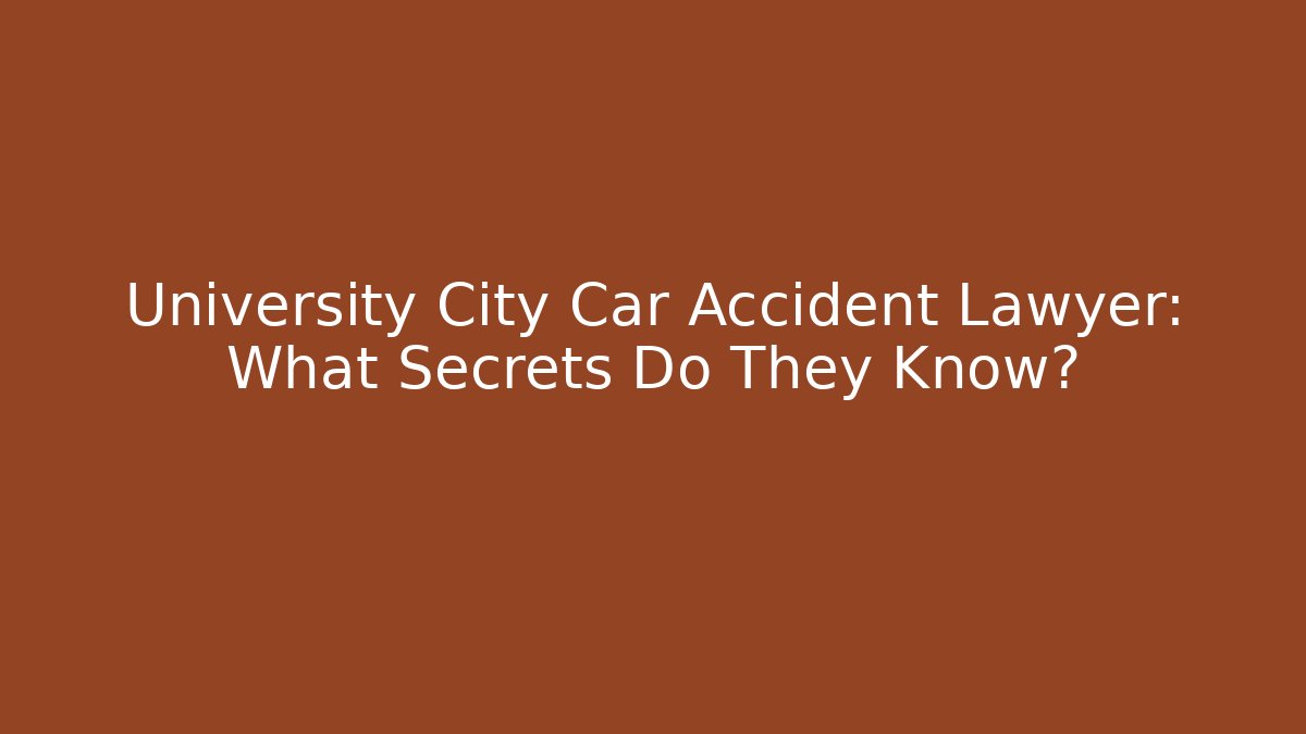 University City Car Accident Lawyer: What Secrets Do They Know?