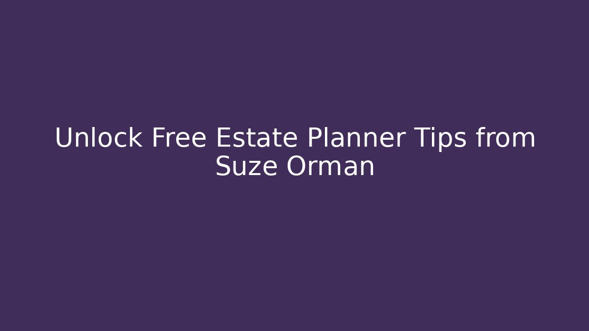 Unlock Free Estate Planner Tips from Suze Orman