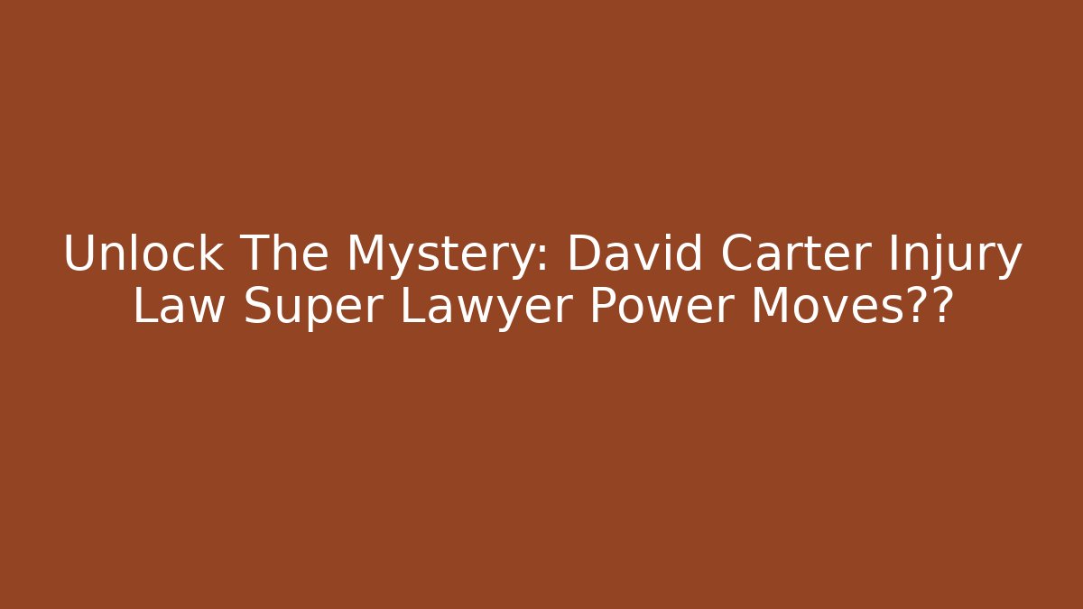 Unlock The Mystery: David Carter Injury Law Super Lawyer Power Moves曝光