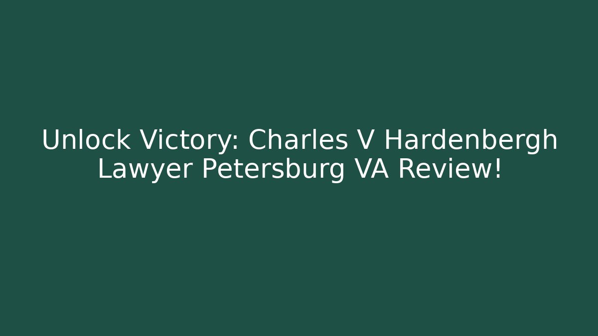 Unlock Victory: Charles V Hardenbergh Lawyer Petersburg VA Review!