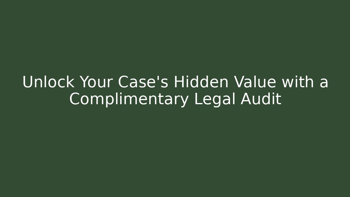 Unlock Your Case's Hidden Value with a Complimentary Legal Audit