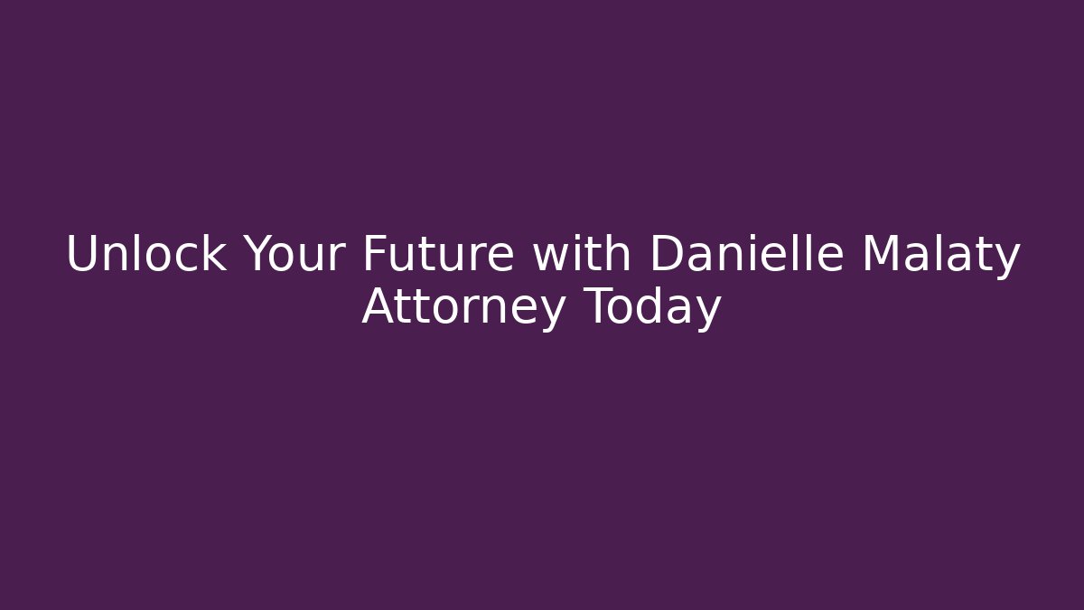 Unlock Your Future with Danielle Malaty Attorney Today - WealthxGroup