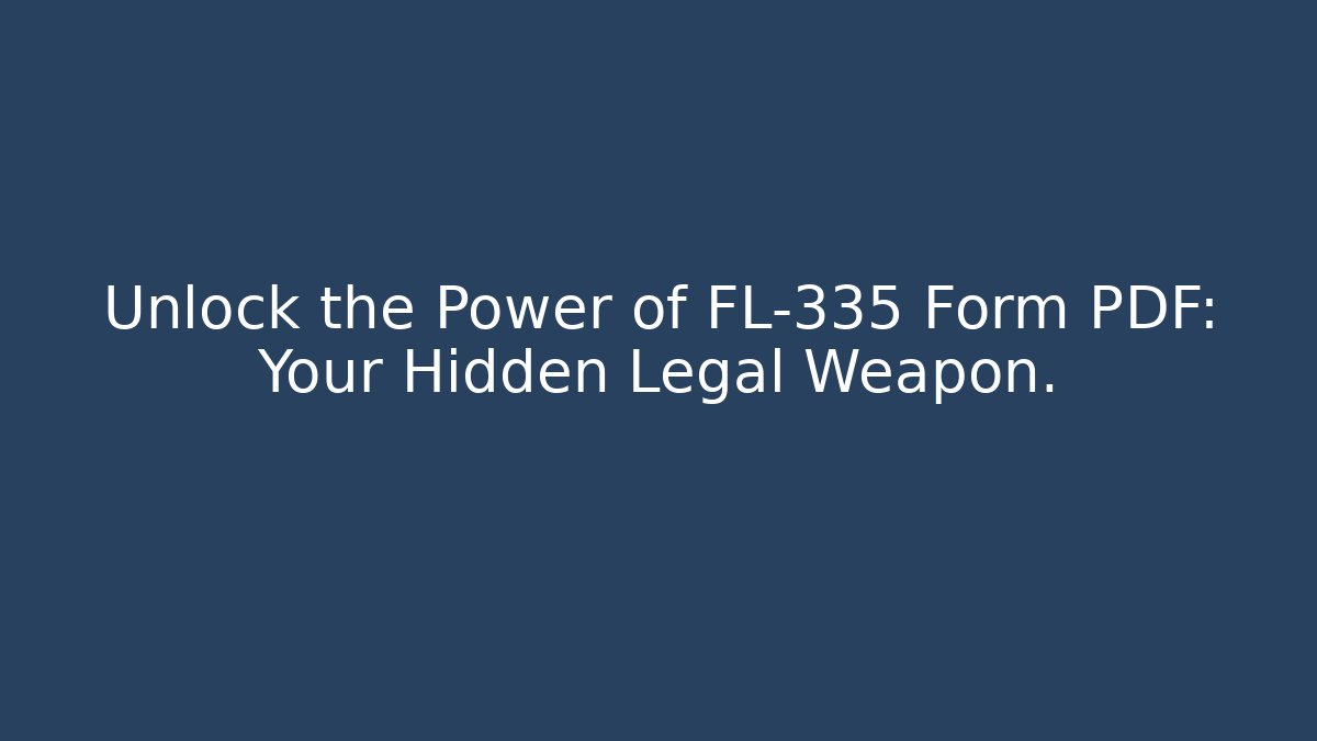 Unlock the Power of FL-335 Form PDF: Your Hidden Legal Weapon.