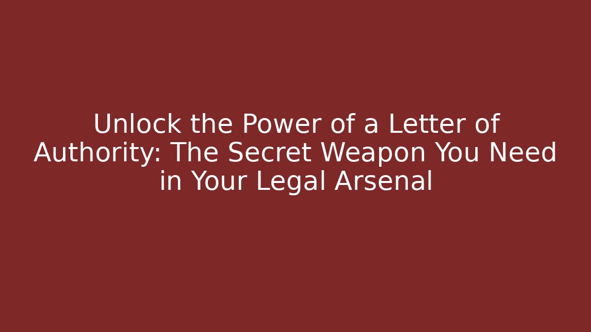 Unlock the Power of a Letter of Authority: The Secret Weapon You Need in Your Legal Arsenal