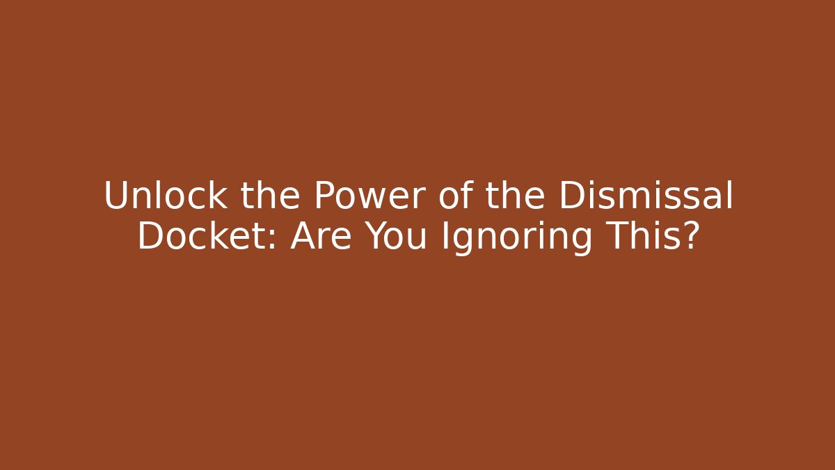 Unlock the Power of the Dismissal Docket: Are You Ignoring This?
