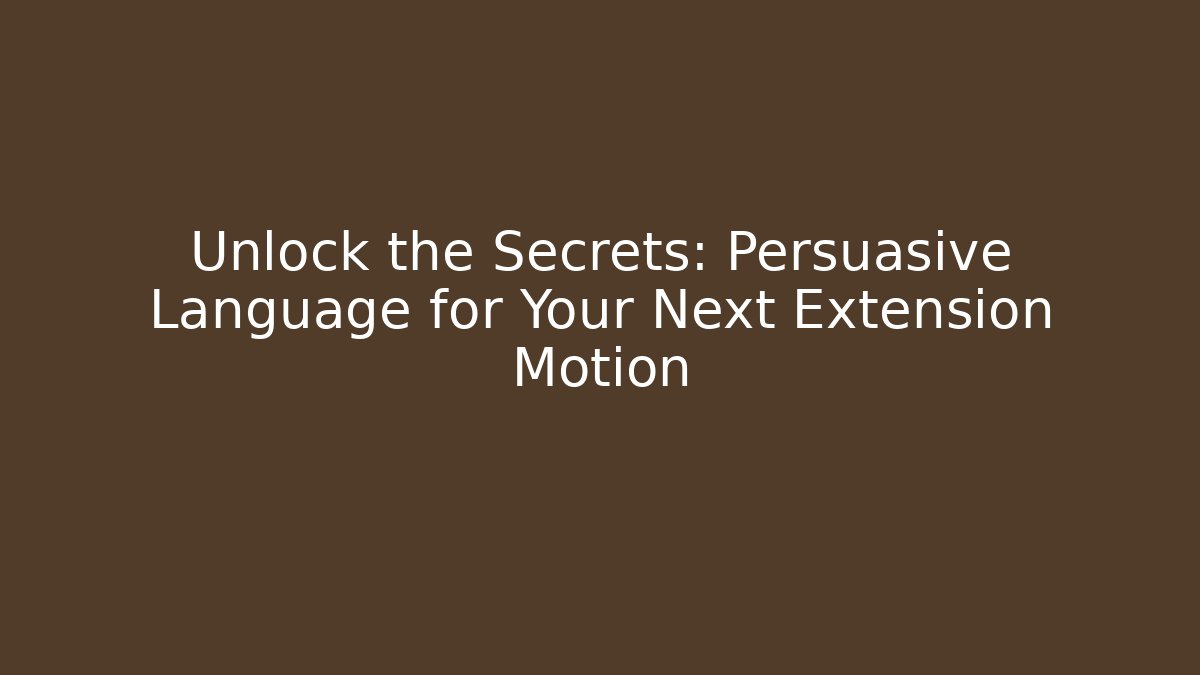 Unlock the Secrets: Persuasive Language for Your Next Extension Motion