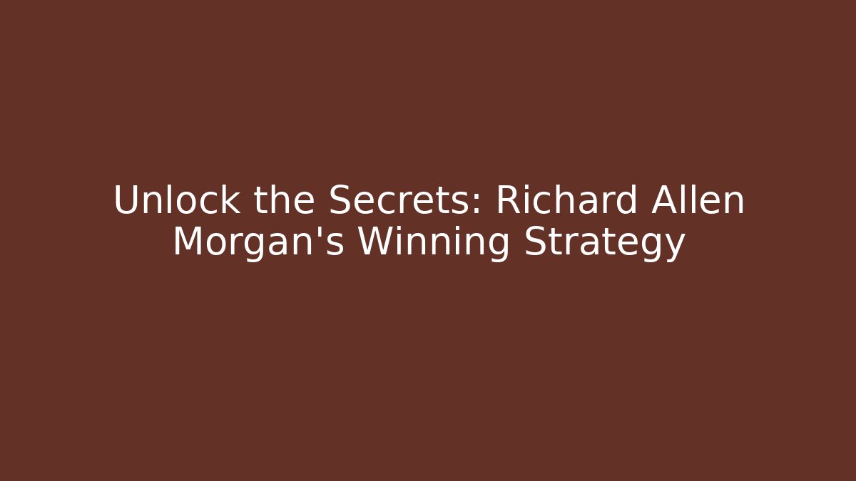 Unlock the Secrets: Richard Allen Morgan's Winning Strategy