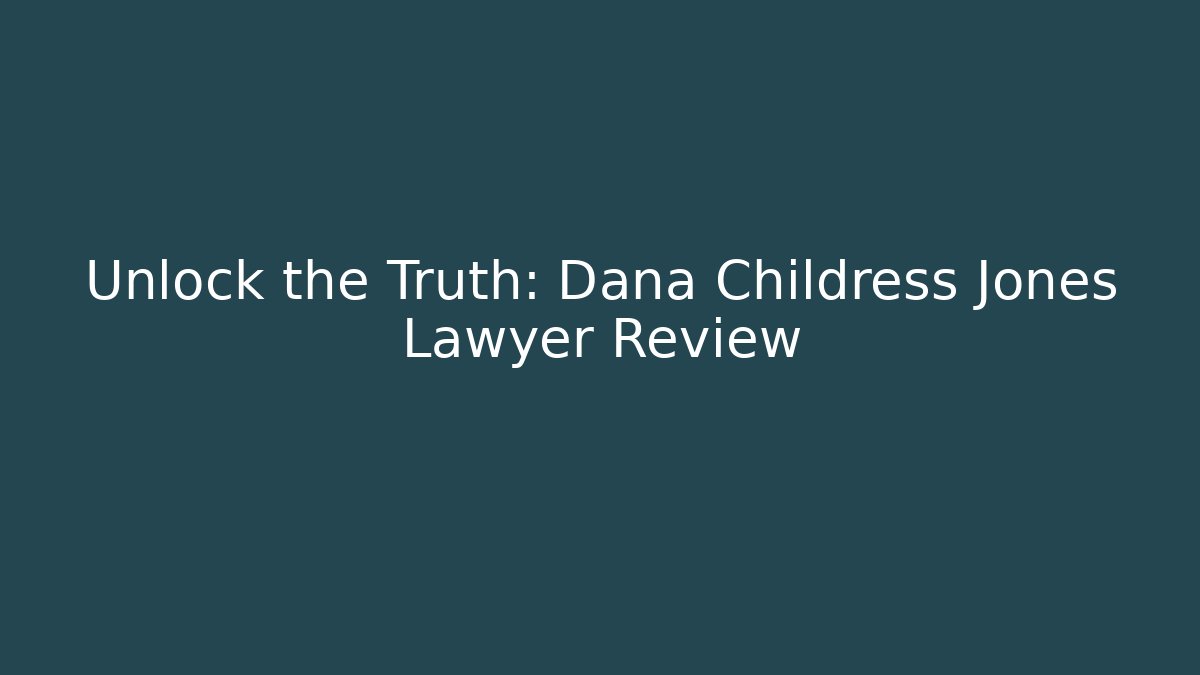 Unlock the Truth: Dana Childress Jones Lawyer Review