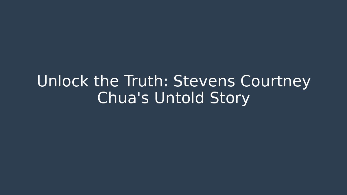 Unlock the Truth: Stevens Courtney Chua's Untold Story