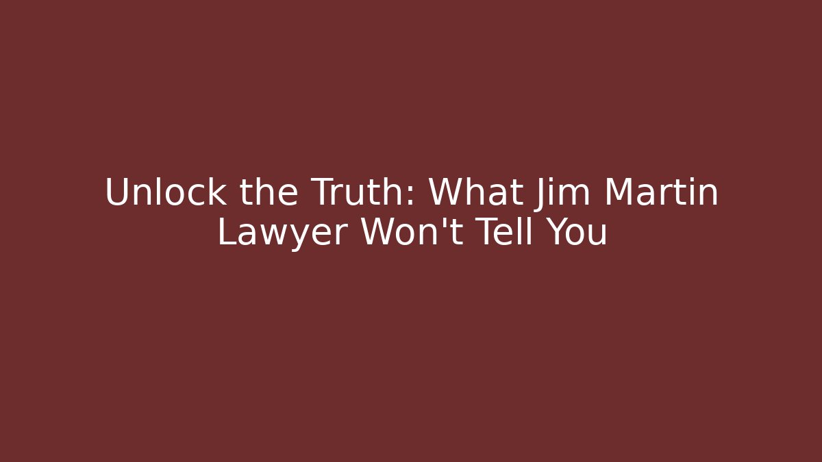 Unlock the Truth: What Jim Martin Lawyer Won't Tell You
