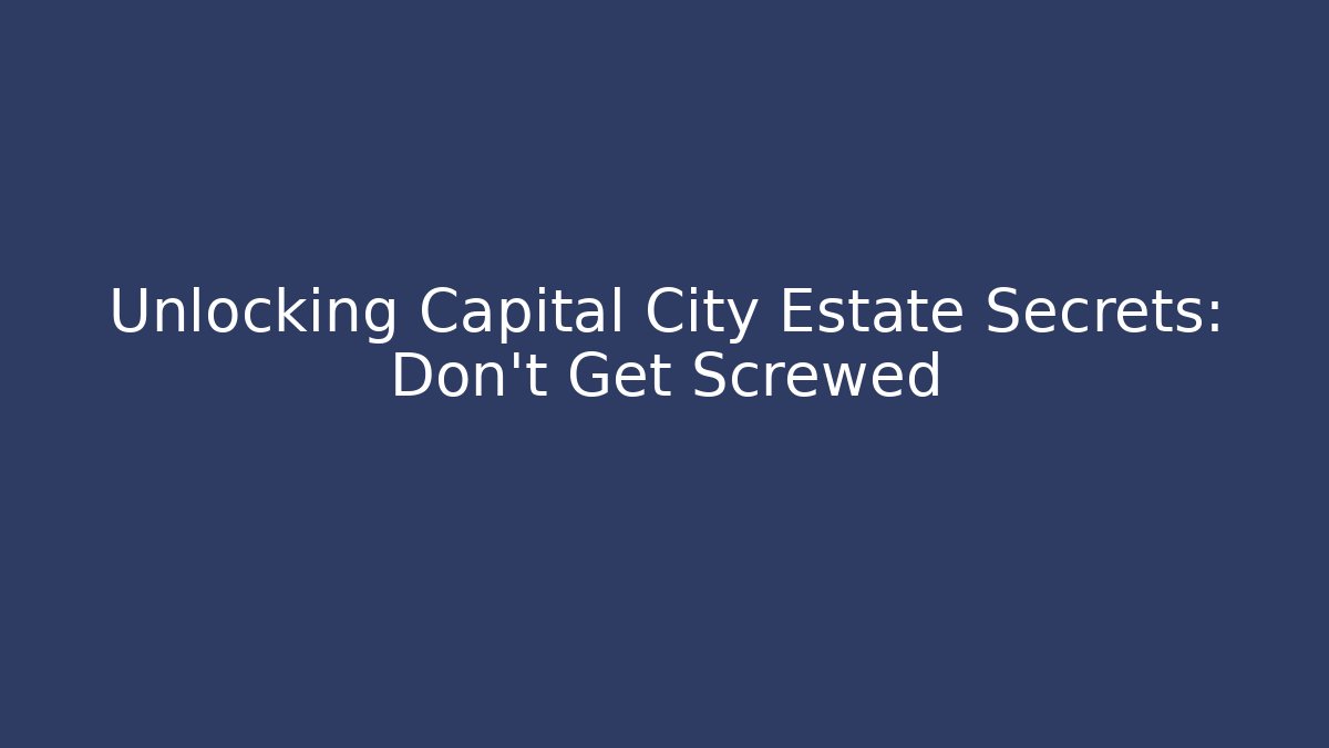 Unlocking Capital City Estate Secrets: Don't Get Screwed