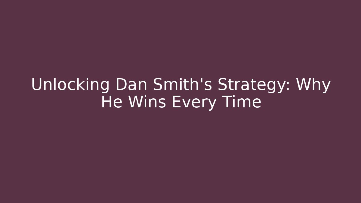 Unlocking Dan Smith's Strategy: Why He Wins Every Time
