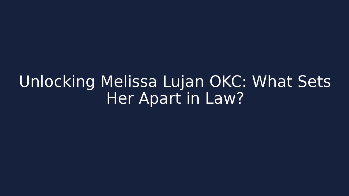 Unlocking Melissa Lujan OKC: What Sets Her Apart in Law?