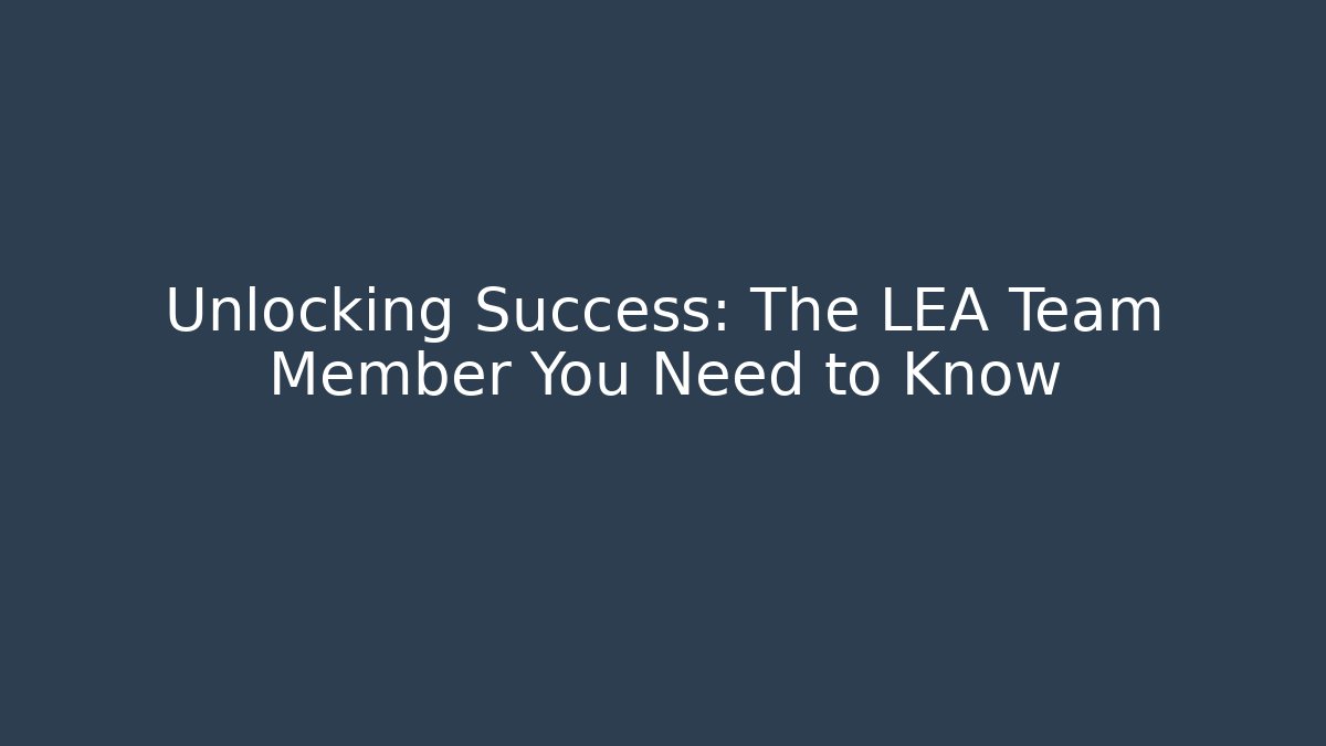 Unlocking Success: The LEA Team Member You Need to Know - WealthxGroup