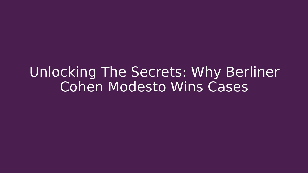 Unlocking The Secrets: Why Berliner Cohen Modesto Wins Cases
