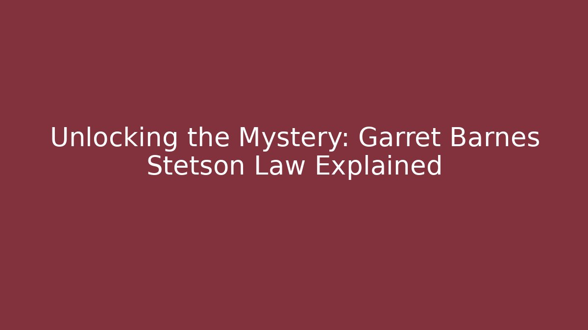 Unlocking the Mystery: Garret Barnes Stetson Law Explained