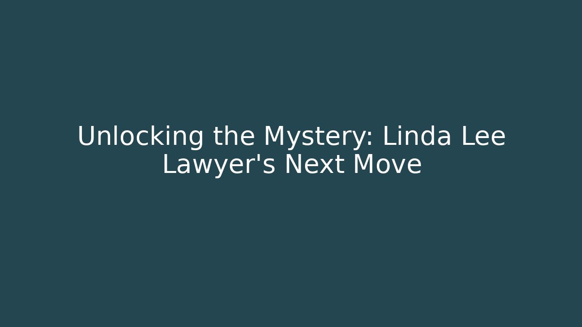 Unlocking the Mystery: Linda Lee Lawyer’s Next Move