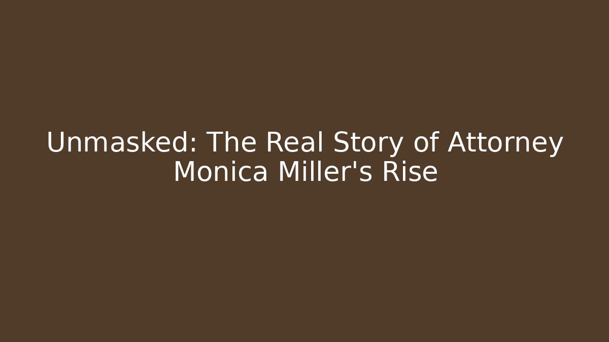 Unmasked: The Real Story of Attorney Monica Miller's Rise