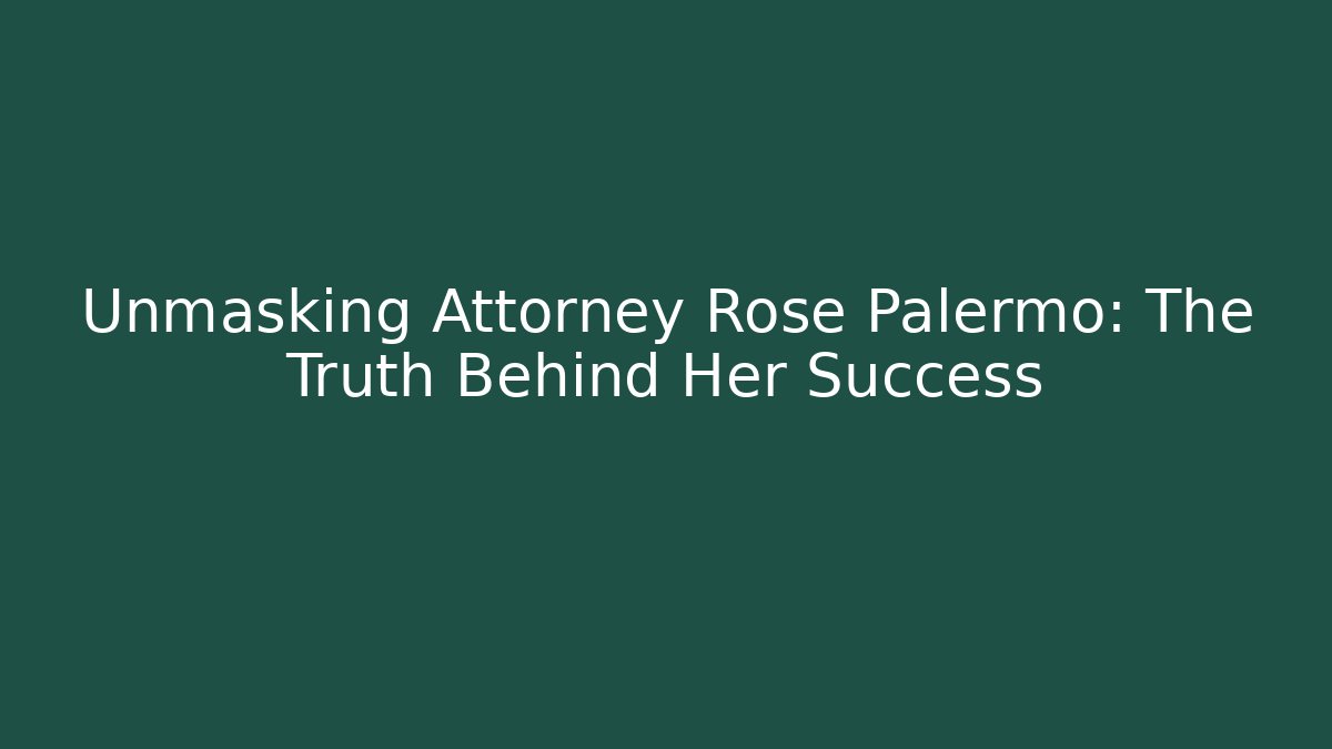 Unmasking Attorney Rose Palermo: The Truth Behind Her Success