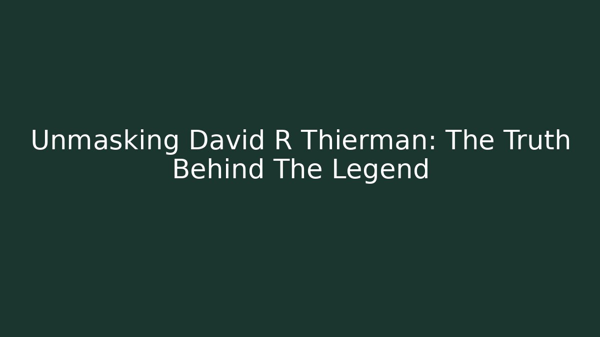 Unmasking David R Thierman: The Truth Behind The Legend - WealthxGroup