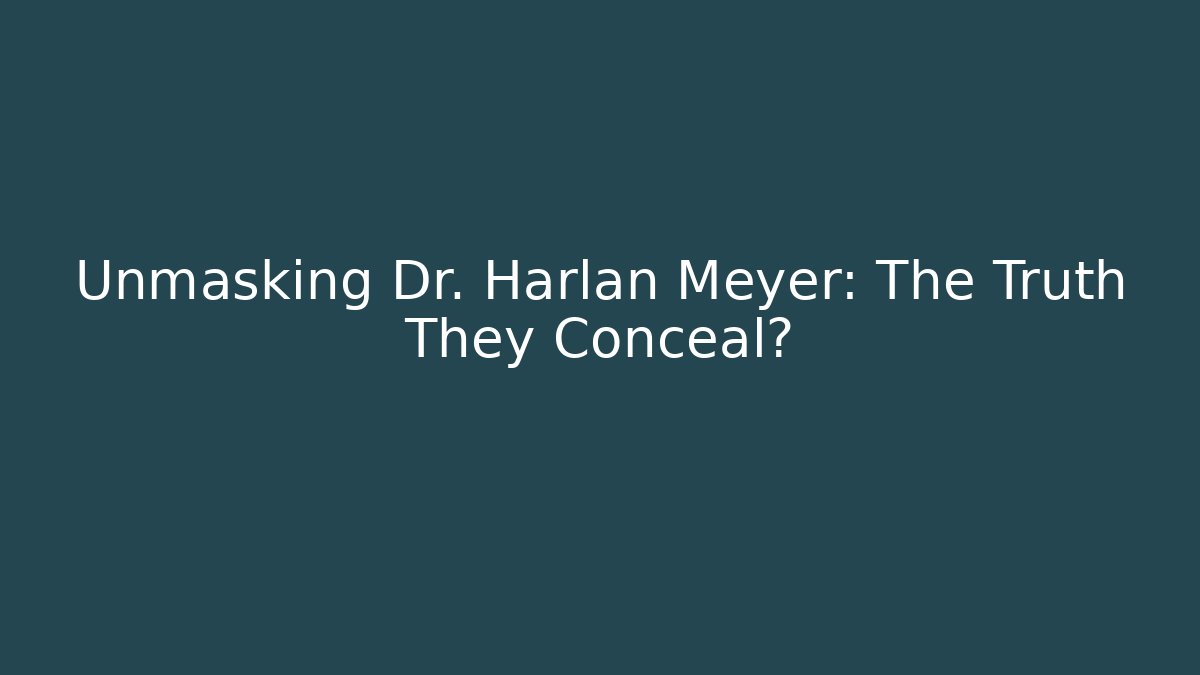 Unmasking Dr. Harlan Meyer: The Truth They Conceal? - WealthxGroup