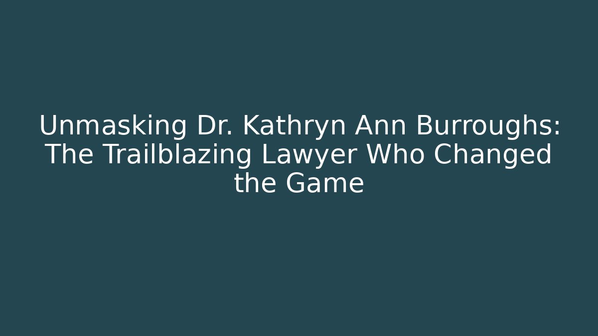 Unmasking Dr. Kathryn Ann Burroughs: The Trailblazing Lawyer Who Changed the Game