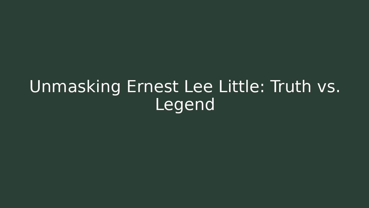 Unmasking Ernest Lee Little: Truth vs. Legend - WealthxGroup