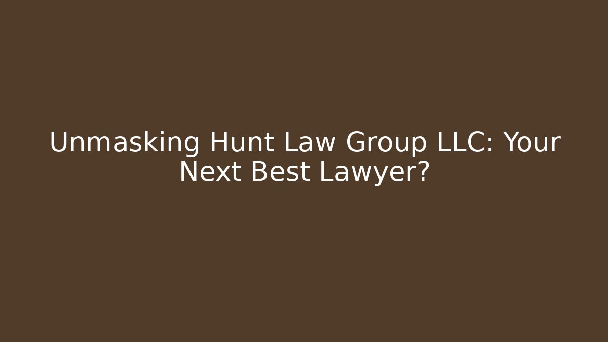 Unmasking Hunt Law Group LLC: Your Next Best Lawyer?