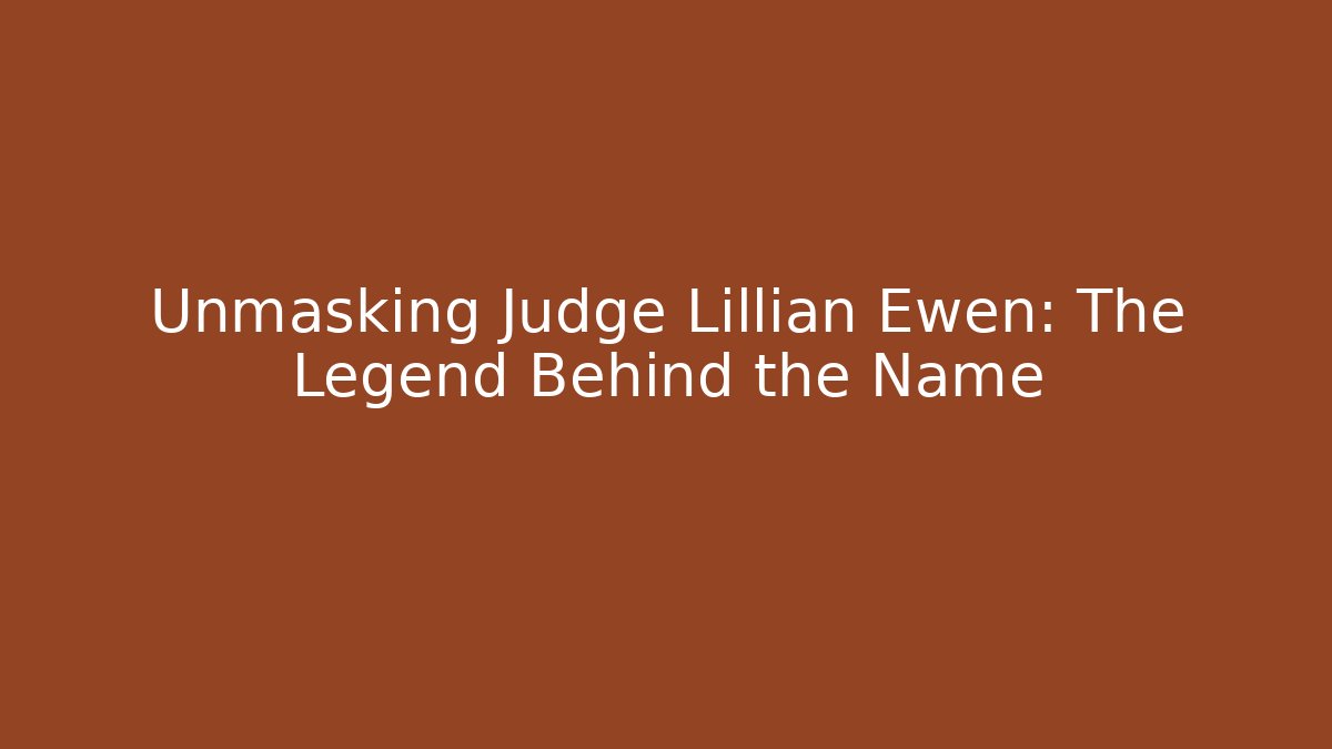 Unmasking Judge Lillian Ewen: The Legend Behind the Name