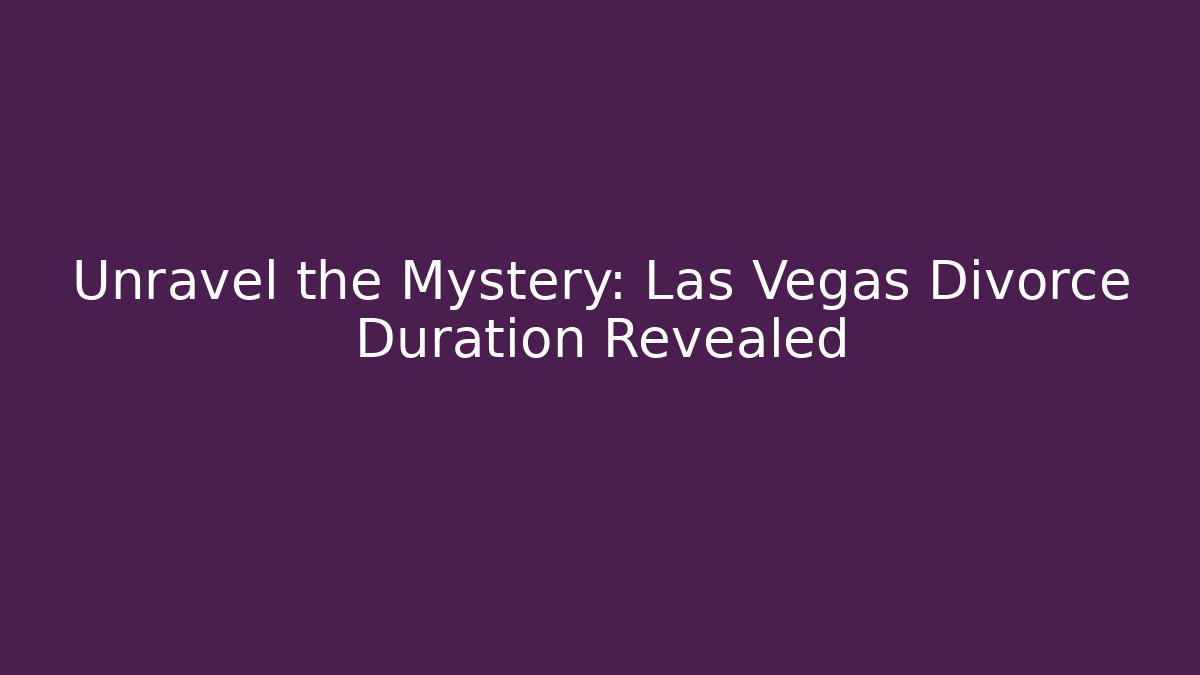 Unravel the Mystery: Las Vegas Divorce Duration Revealed