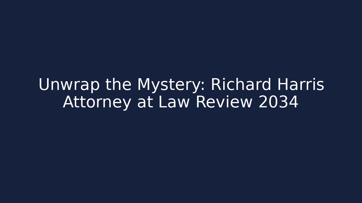 Unwrap the Mystery: Richard Harris Attorney at Law Review 2034