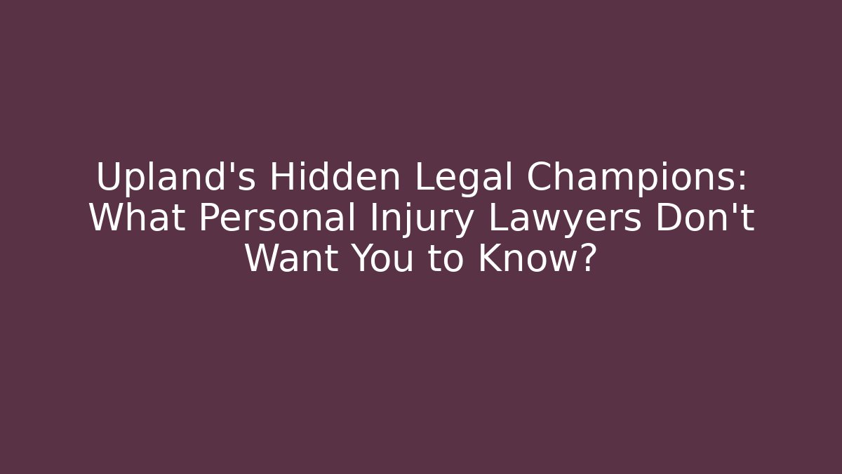 Upland’s Hidden Legal Champions: What Personal Injury Lawyers Don’t Want You to Know?