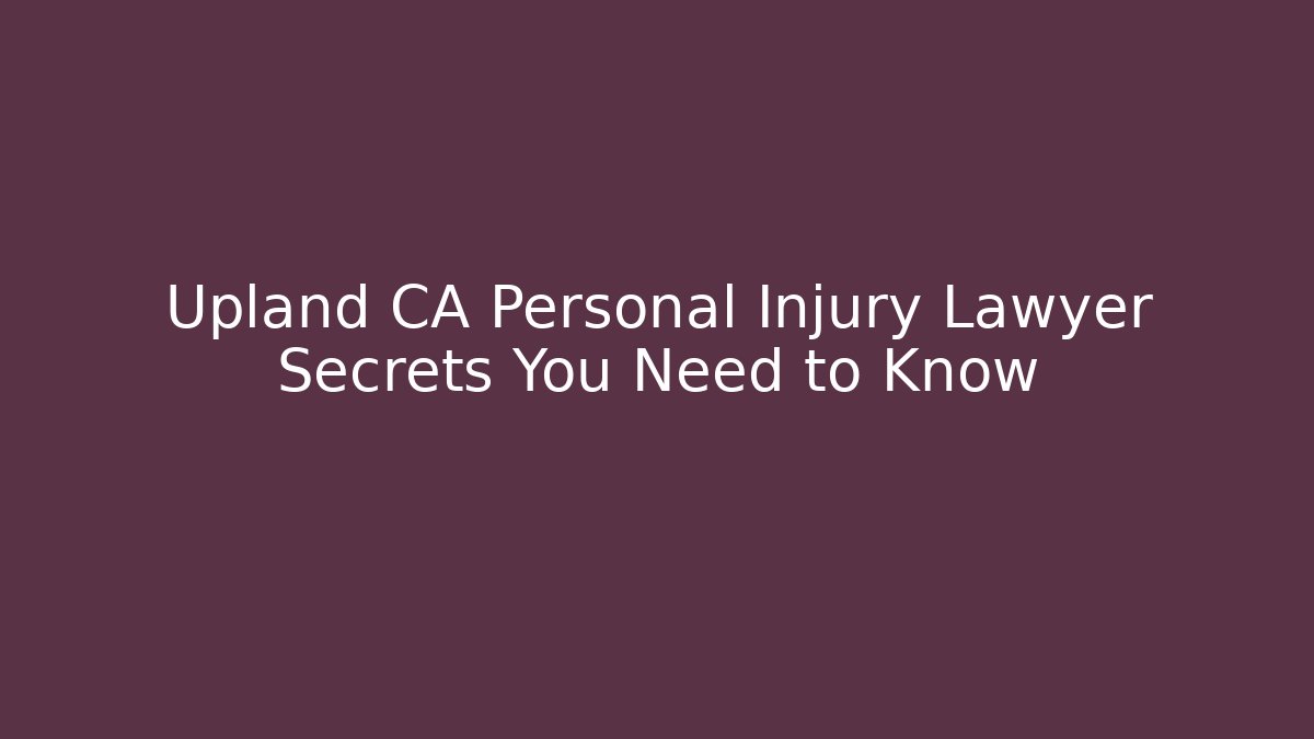 Upland CA Personal Injury Lawyer Secrets You Need to Know - WealthxGroup