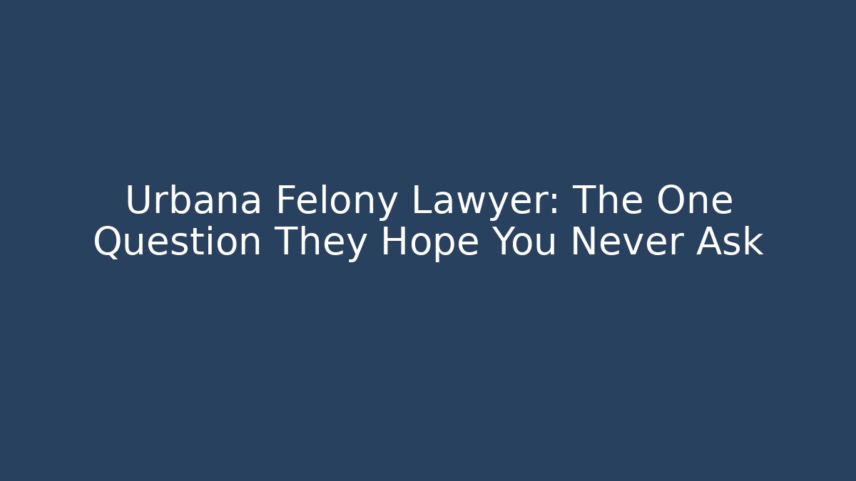 Urbana Felony Lawyer: The One Question They Hope You Never Ask