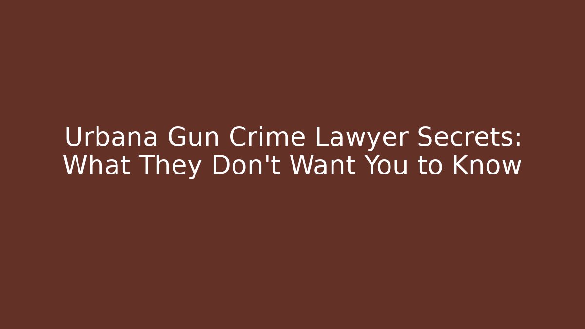 Urbana Gun Crime Lawyer Secrets: What They Don’t Want You to Know
