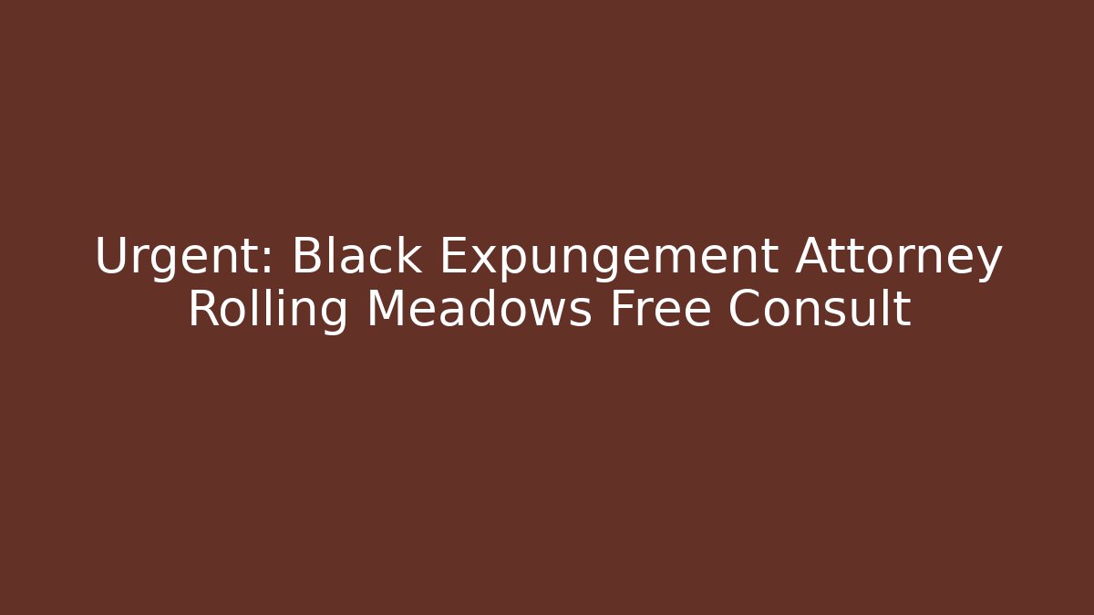 Urgent: Black Expungement Attorney Rolling Meadows Free Consult - WealthxGroup