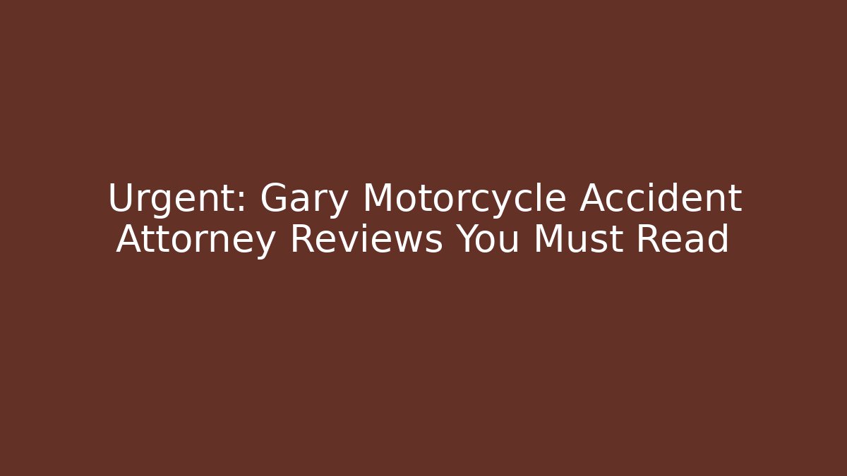 Urgent: Gary Motorcycle Accident Attorney Reviews You Must Read