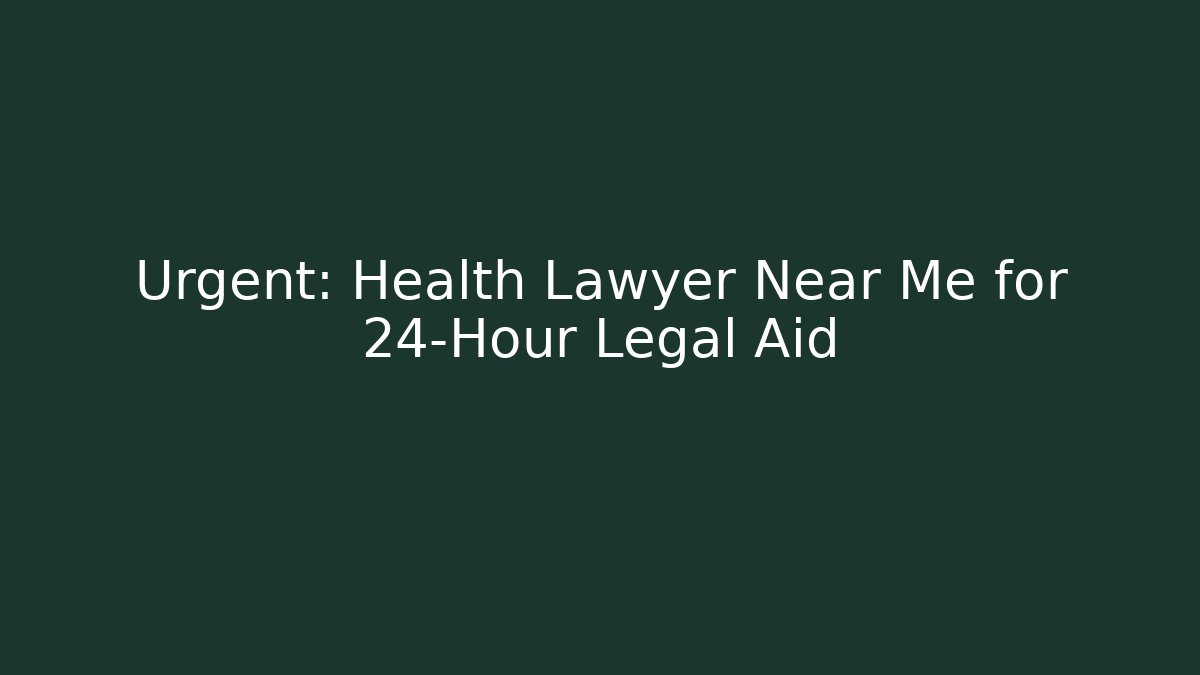 Urgent: Health Lawyer Near Me for 24-Hour Legal Aid