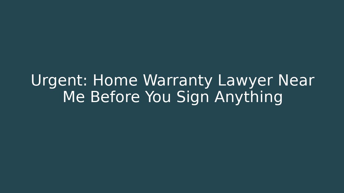 Urgent: Home Warranty Lawyer Near Me Before You Sign Anything