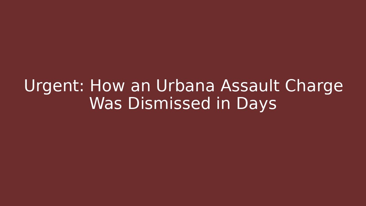 Urgent: How an Urbana Assault Charge Was Dismissed in Days