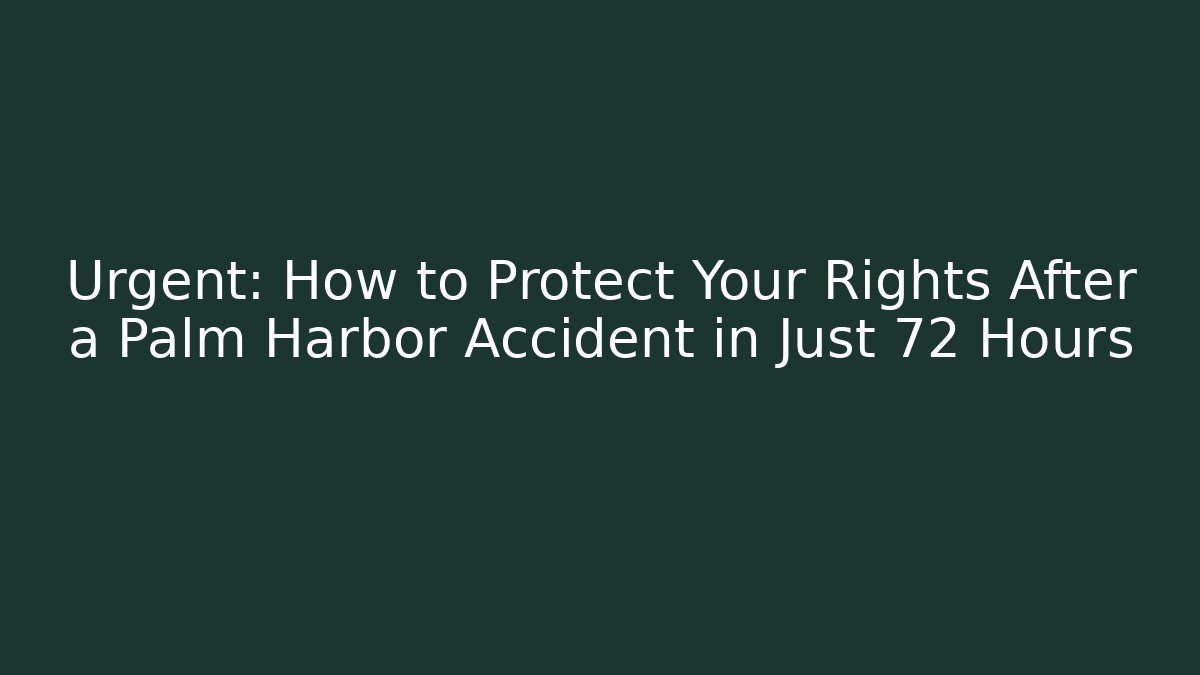 Urgent: How to Protect Your Rights After a Palm Harbor Accident in Just 72 Hours - WealthxGroup