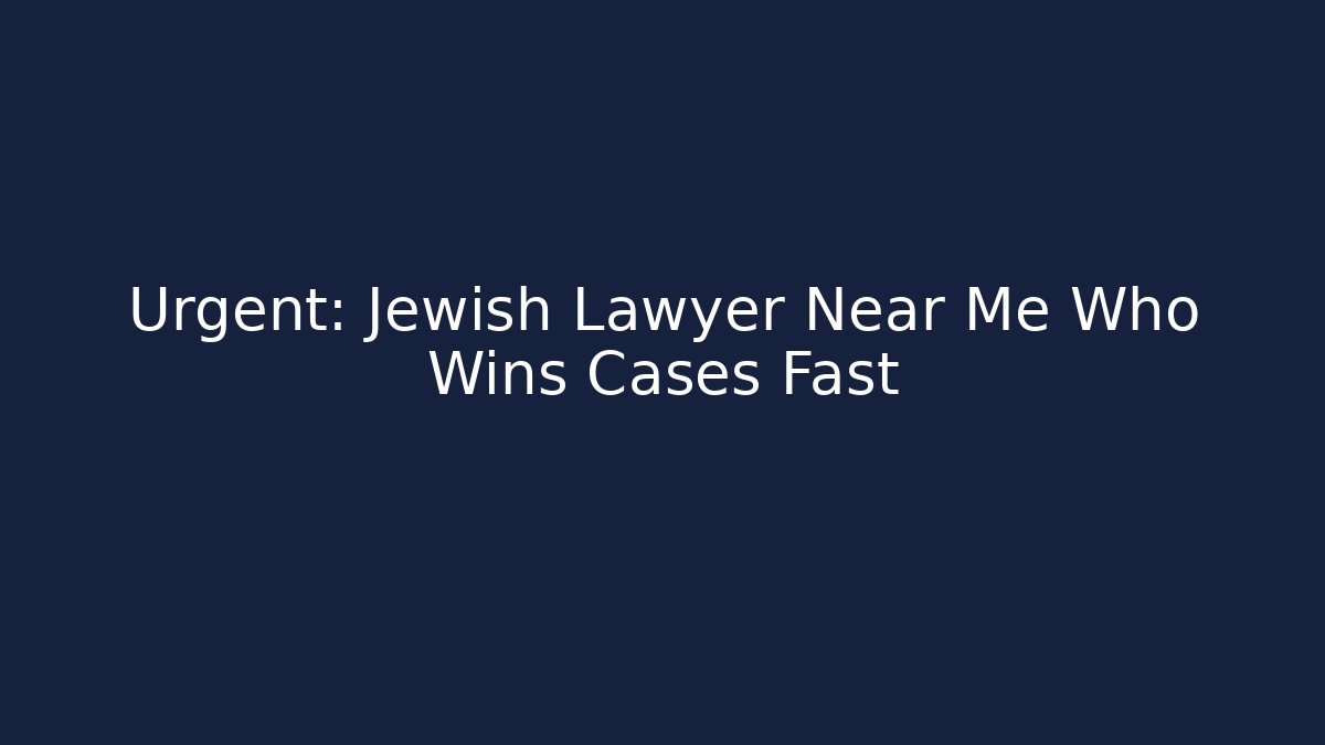 Urgent: Jewish Lawyer Near Me Who Wins Cases Fast
