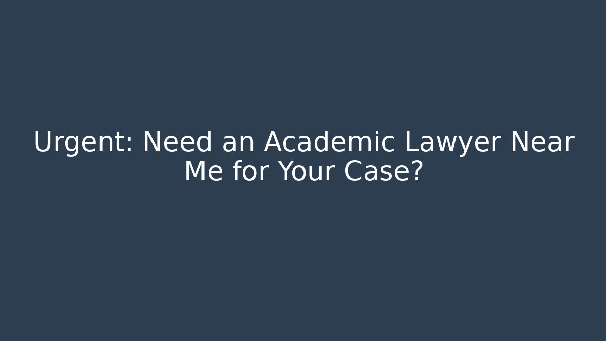 Urgent: Need an Academic Lawyer Near Me for Your Case? - WealthxGroup