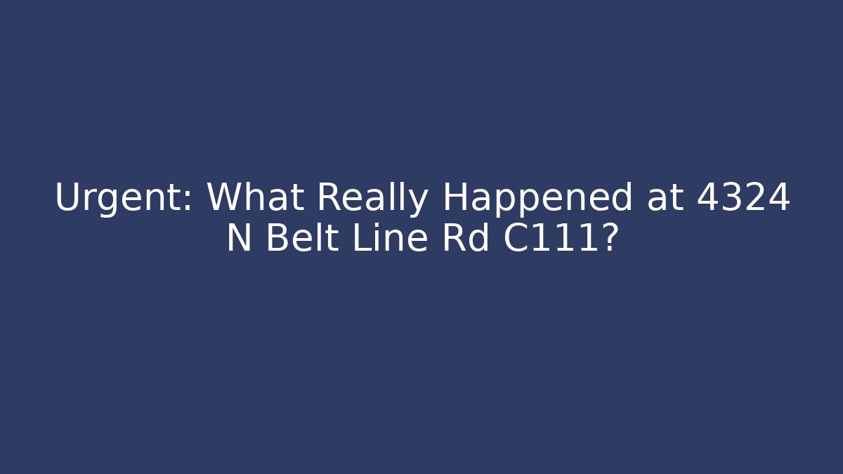 Urgent: What Really Happened at 4324 N Belt Line Rd C111?