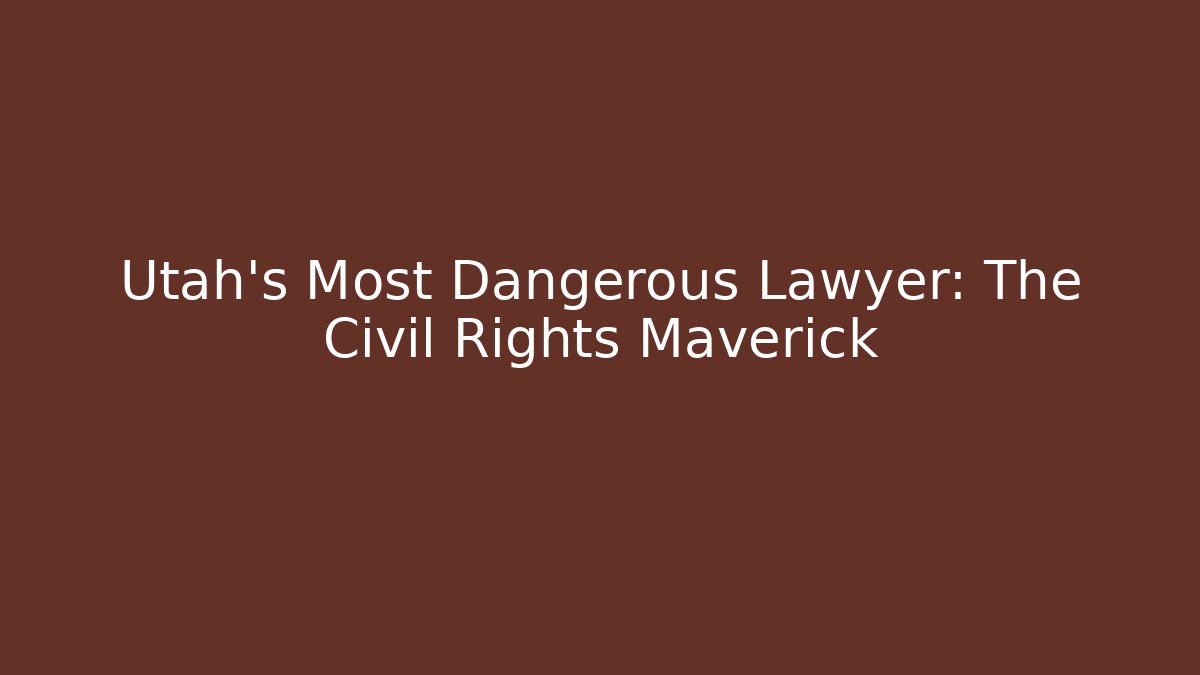 Utah’s Most Dangerous Lawyer: The Civil Rights Maverick